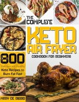 The Complete Keto Air Fryer Cookbook for Beginners: 800 Delicious and Healthy Keto Recipes to Burn Fat Fast B08YQCQCX3 Book Cover
