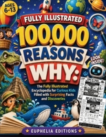 100,000 Reasons Why: The Fully Illustrated Encyclopedia for Curious Kids Filled with Surprising Facts and Discoveries 1805567802 Book Cover