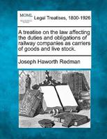 A Treatise on the Law Affecting the Duties and Obligations of Railway Companies as Carriers of Goods 1240154453 Book Cover