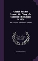 Greece and the Levant; Or, Diary of a Summer's Excursion in 1834: With Epistolary Supplements, Volume 2 1357417403 Book Cover