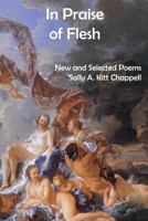 In Praise of Flesh : New and Selected Poems 1977702635 Book Cover