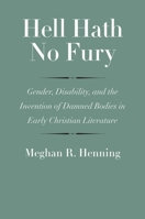Hell Hath No Fury: Gender, Disability, and the Invention of Damned Bodies in Early Christian Literature 0300223110 Book Cover