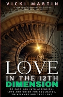 Love in the 12th Dimension: A self help book to ease you into ascension, love and union for soulmates, twinflames and true love 1549643088 Book Cover