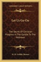 "Let Us go on" the Secret of Christian Progress in the Epistle to the Hebrews 1163164992 Book Cover