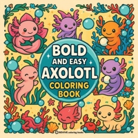 Bold & Easy Axolotl Coloring Book: Fun & Cute Stress Relief Coloring (Bold & Easy Stress Relief Coloring Books) 1834121604 Book Cover