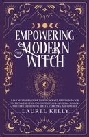 Empowering the Modern Witch: 3-in-1 Beginner's Guide to Witchcraft, Meditations for Psychics & Empaths, and Protection & Reversal Magick - Includes 33 Essential Spells, Exercises, and Rituals B0CGL83ZXG Book Cover