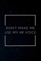 Don't Make Me Use My HR Voice: A Journal Notebook for Human Resource Staff, Personnel Management, Human Capital – A Funny Gag Gift for HR Boss, Coworker, Manager or Employee 1694673898 Book Cover