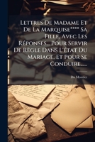 Lettres de Madame Et de La Marquise**** Sa Fille, Avec Les Reponses... Pour Servir de Regle Dans L'Etat Du Mariage, Et Pour Se Conduire...... 1273048563 Book Cover