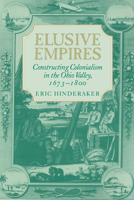 Elusive Empires: Constructing Colonialism in the Ohio Valley, 1673-1800 0521663458 Book Cover