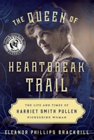 The Queen of Heartbreak Trail: The Life and Times of Harriet Smith Pullen, Pioneering Woman 1493019139 Book Cover