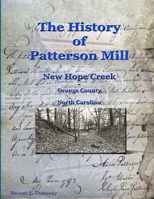 History Of Patterson Mill - New Hope Creek - Orange Co., Nc 0557542456 Book Cover