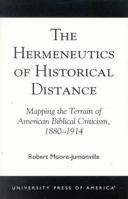 The Hermeneutics of Historical Distance: Mapping the Terrain of American Biblical Criticism, 1880-1914 0761824626 Book Cover