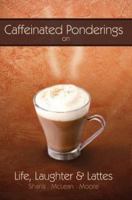 Ceffeinated Ponderings: On Life, Laughter and Lattes 0595303773 Book Cover