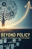 Beyond Policy: Designing HR Systems That Scale with Integrity B0FV8S2TXZ Book Cover