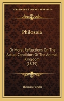 Philozoia: Or Moral Reflections On The Actual Condition Of The Animal Kingdom 1164684558 Book Cover