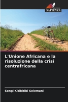 L'Unione Africana e la risoluzione della crisi centrafricana 6205927357 Book Cover