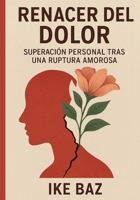 Renacer del Dolor: Superación Personal Tras una Ruptura Amorosa (Spanish Edition) B0FB2QBH4L Book Cover