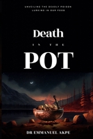 Death in the Pot: Unveiling The Deadly Poison Lurking in Our Food 978799294X Book Cover