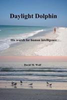 Daylight Dolphin: His Search for Human Intelligence 1496144910 Book Cover