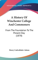 A History Of Winchester College And Commoners: From The Foundation To The Present Day 1104533847 Book Cover