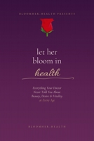 Let Her Bloom in Health: Everything Your Doctor Never Told You About Beauty, Desire & Vitality at Every Age B0H864FYST Book Cover