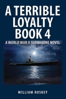 A Terrible Loyalty--Book 4: A World War II Submarine Novel B0BW2GWGJ4 Book Cover