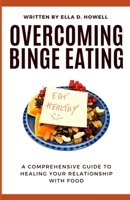 Overcoming Binge Eating: A Comprehensive Guide to Healing Your Relationship with Food B0C1J5SMV5 Book Cover