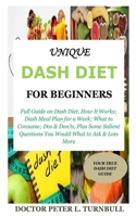 Unique Dash Diet for Beginners: Full Guide on Dash Diet, How It Works; Dash Meal Plan for a Week; What to Consume; Dos & Don’ts, Plus Some Salient Questions You Would What to Ask & Lots More B08CPB4TX9 Book Cover