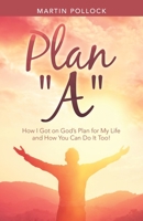 Plan ?A?: How I got on God?s plan for my life and how you can do it too! 1489726187 Book Cover