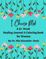 I Choose Me!: A 21-Week Healing Journal for Women 0989923959 Book Cover