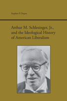 Arthur M. Schlesinger Jr. and the Ideological History of American Liberalism (Studies Rhetoric & Communicati) 0817307184 Book Cover