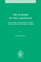 The Hammer of the Cartesians: Henry More's Philosophy of Spirit and the Origins of Modern Atheism 9042929332 Book Cover