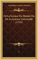 De La Science Du Monde Ou De La Science Universelle (1735) 1165907119 Book Cover