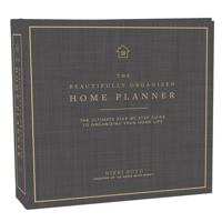 Beautifully Organized Home Planner: The Ultimate Step-By-Step Guide to Organizing Your Home Life