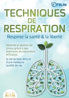 TECHNIQUES DE RESPIRATION - Respirez la santé & la liberté: Sérénité et gestion de stress grâce à des exercices de respiration efficaces - la clé du b 3691043143 Book Cover