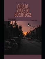 GUÍA DE VIAJES DE BERLÍN 2026: Una guía práctica y actualizada para quienes viajan por primera vez y para quienes regresan (The Global Explorer Travel Guide Series 2026) (Spanish Edition) B0GBV1PLFL Book Cover