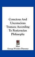 Conscious And Unconscious Trances: According To Rosicrucian Philosophy 1425318088 Book Cover