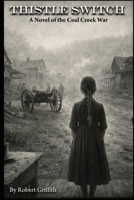 Thistle Switch: A Novel of the Coal Creek War: Companion to Letters from the Dark B0GQ2PYPQ3 Book Cover