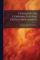 Cervantes En Córdoba, Estudio Critico Biografico 1247707776 Book Cover