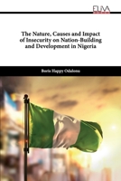 The Nature, Causes and Impact of Insecurity on Nation-building and Development in Nigeria 1636485197 Book Cover