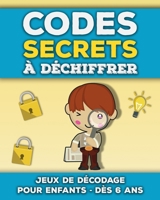 Codes Secrets à Déchiffrer: Livre de jeux de décodage et décryptage pour enfants de 6 à 10 ans | Apprendre à décoder des mots et messages codés | Casse-têtes et énigmes amusantes B08S2VRTJ9 Book Cover