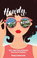 Howdy, Hollywood!: Music, Movie Stars, and Mischief From Texas to Tinseltown B0C47R3HDH Book Cover