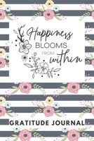Happiness Blooms From Within Gratitude Journal: Get into the habit of daily gratitude in 5 minutes a day, 6x9 inches 167623537X Book Cover