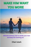 Make Him Want You More: Ultimate Intimacy Tips to Satisfy Your Man and Keep Him Wanting You B0CPXH4N94 Book Cover