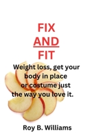FIX AND FIT: Weight loss, get your body in place or costume just the way you love it. B0CJ4DLB7M Book Cover