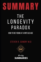 Summary: The Longevity Paradox by Steven R. Gundry: How to Die Young at a Ripe Old Age 1697118399 Book Cover