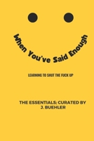 When You've Said Enough: Learning to Shut the Fuck Up B0CLXLC3FQ Book Cover