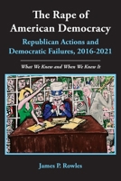 The Rape of American Democracy: Republican Actions and Democratic Failures, 2016-2021 B0DPYVWS9K Book Cover