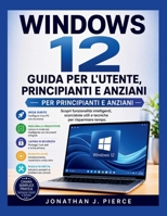 WINDOWS 12 GUIDA PER L'UTENTE, PRINCIPIANTI E ANZIANI: Scopri funzionalità intelligenti, scorciatoie utili e tecniche per risparmiare tempo. (SmartStart User Guides (Italian Edition)) B0H4CG6HXV Book Cover