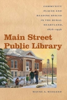 Main Street Public Library: Community Places and Reading Spaces in the Rural Heartland, 1876-1956 1609380673 Book Cover